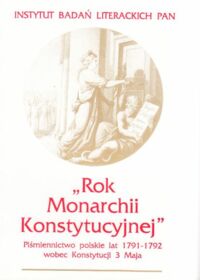 Miniatura okładki Kostkiewiczowa Teresa /pod red./ "Rok Monarchii Konstytucyjnej". Piśmiennictwo polskie lat 1791-1792 wobec Konstytucji 3 Maja.