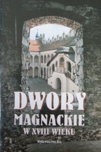 Miniatura okładki Kostkiewiczowa Teresa, Roćko Agata /red./ Dwory magnackie w XVIII wieku. Rola i znaczenie kulturowe.