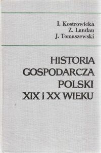 Miniatura okładki Kostrowicka I., Landau Z., Tomaszewski J. Historia gospodarcza Polski XIX i  XX  wieku.