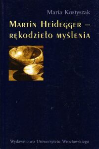 Miniatura okładki Kostyszak Maria Martin Heidegger-rękodzieło myślenia.