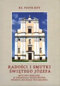 Miniatura okładki Kot Piotr Ks. Radości i smutki Świętego Józefa. Motywy biblijne w Ewangelii Dzieciństwa Michała Willmanna.