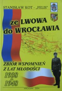 Miniatura okładki Kot Stanisław  Ze Lwowa do Wrocławia. Zbiór wspomnień z lat młodości 1938-1948. 