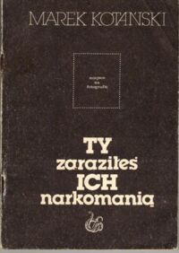 Miniatura okładki Kotański Marek Ty zaraziłeś ich narkomanią.