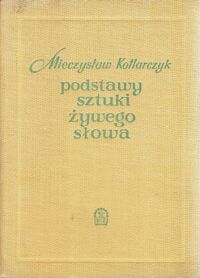 Zdjęcie nr 1 okładki Kotlarczyk Mieczysław Podstawy sztuki żywego słowa. (instrument -dykcja-ekspresja).