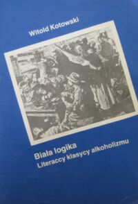 Miniatura okładki Kotowski Witold Biała logika (Literaccy klasycy alkoholizmu).