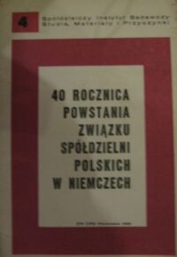 Miniatura okładki Kowalak Tadeusz, Świtalski Zbigniew /red./ 40 rocznica powstania Związku Spółdzielni Polskich w Niemczech. Doniesienia naukowe i dyskusja na sesji w Opolu 14 października 1967 r.