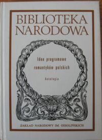 Miniatura okładki Kowalczykowa Alina /oprac./ Idee programowe romantyków polskich. Antologia. /Seria I. Nr 261/