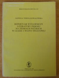 Miniatura okładki Kowalewska Jadwiga Teresa Repertuar wydawniczy literatury pięknej na ziemiach polskich w czasie I wojny światowej. /AUWr. Bibliotekoznawstwo. Tom XV/