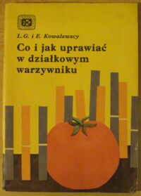 Miniatura okładki Kowalewska Lidia G., Kowalewski Edward Co i jak uprawiać w działkowym warzywniku. /Biblioteka Działkowca 49/