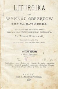 Miniatura okładki Kowalewski Tomasz Ks. Liturgika czyli wykład obrzędów Kościoła Katolickiego podług dzieła Ks. Innocentego Frenkla streścił i do użytku szkolnego zastosował.