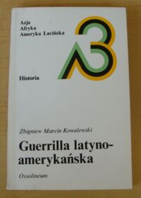 Miniatura okładki Kowalewski Zbigniew Marcin Guerrilla latyno-amerykańska. Szkice z dziejów rewolucyjnych walk partyzanckich XX wieku. /Azja. Afryka. Ameryka Łacińska. Historia/