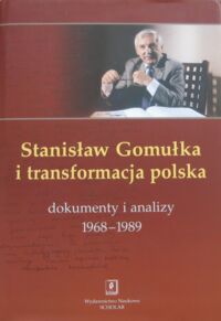 Miniatura okładki Kowalik Tadeusz /red./ Stanisław Gomułka i transformacja polska. Dokumenty i analizy 1968-1989.