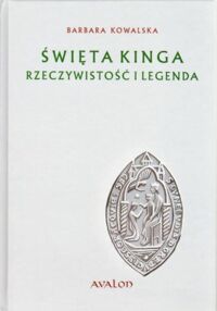 Miniatura okładki Kowalska Barbara Święta Kinga. Rzeczywistość i legenda. Studium źródłoznawcze.