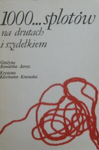 Miniatura okładki Kowalska-Jarosz Grażyna, Kleemann-Krasuska Krystyna 1000... splotów na drutach i szydełkiem.