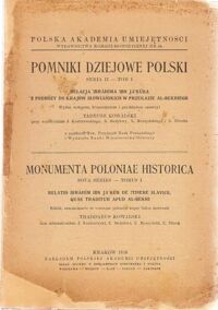 Miniatura okładki Kowalski Tadeusz /wydał, wstępem, kom. i przekł.opatrzył/ Pomniki dziejowe Polski. Seria II-tom I. Relacja Ibrahima IBN Jakuba z podróży do krajów słowiańskich w przekazie Al-Bekriego.