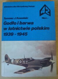 Miniatura okładki Kowalski Tomasz J. Godło i barwa w lotnictwie polskim 1918-1939. /Biblioteczka Skrzydlatej Polski. Tom 9/