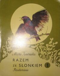 Miniatura okładki Kownacka Maria /ilustr.Z.Rychlicki i J.Heintze/ Razem ze słonkiem. 1. Przedwiośnie. Pierwsza książka wprowadzająca w świat przyrody.