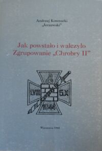 Miniatura okładki Kownacki Andrzej  Jak powstało i walczyło Zgrupowanie "Chrobry II".