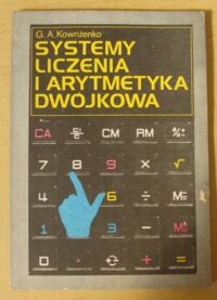 Miniatura okładki Kowriżenko G. A. Systemy liczenia i arytmetyka dwójkowa. Od liczenia na palcach do maszyny cyfrowej.