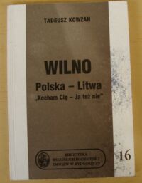 Miniatura okładki Kowzan Tadeusz Wilno. Polska - Litwa. "Kocham Cię - Ja też nie". /Biblioteka Wileńskich Rozmaitości 16/