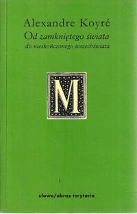 Miniatura okładki Koyre Alexandre Od zamkniętego świata do nieskończonego wszechświata. /Minerwa. Biblioteka Filozofii i Historii Filozofii/.