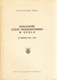 Miniatura okładki Koza Włodzimierz Działalność Liceum Pedagogicznego w Opolu w okresie 1945 - 1962.