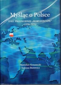 Miniatura okładki Kozanecki Stanisław, Borowicz Tadeusz Myśląc o Polsce. Idee przewodnie "horyzontów" (1956-1971).