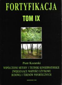 Miniatura okładki Kozarski Piotr Fortyfikacja. T. IX. Współczesne metody i techniki konserwatorskie zwiększające wartości użytkowe budowli i terenów pofortecznych.