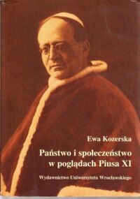 Miniatura okładki Kozerska Ewa Państwo i społeczeństwo w poglądach Piusa XI. /Acta Universitatis Wratislaviensis No 2738/