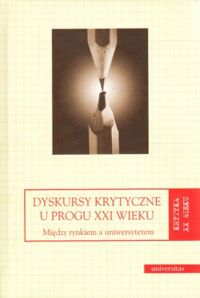 Miniatura okładki Kozicka Dorota, Cieślak-Sokołowski Tomasz /red./ Dyskursy krytyczne u progu XXI wieku. Między rynkiem a uniwersytetem. /Krytyka XX wieku 8/