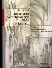 Miniatura okładki Kozieł Andrzej /red./ Kościół klasztorny Wniebowzięcia NMP w Lubiążu. Historia, stan zachowania koncepcja rewitalizacji.