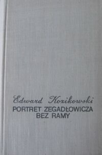 Miniatura okładki Kozikowski Edward Portret Zegadłowicza bez ramy. Opowieść biograficzna na tle wspomnień osobistych.