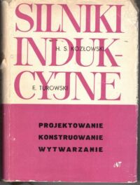 Miniatura okładki Kozłowski H.S., Turowski E. Silniki indukcyjne. Projektowanie. Konstruowanie. Wytwarzanie.