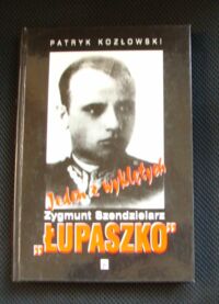 Miniatura okładki Kozłowski Patryk Jeden z wyklętych Zygmunt Szendzielarz "Łupaszko" 1910-1951.