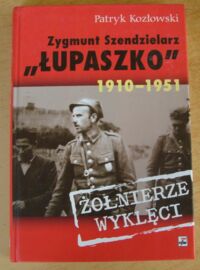 Miniatura okładki Kozłowski Patryk Zygmunt Szendzielarz "Łupaszko" 1910-1951. Żołnierze wyklęci.