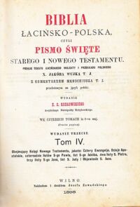 Miniatura okładki Kozłowski X.S. Biblia łacińsko-polska czyli Pismo Święte Starego i Nowego Testamentu. Podług tekstu łacińskiego Wulgaty i przekładu polskiego X.Jakóba Wujka T.J. Tom IV.