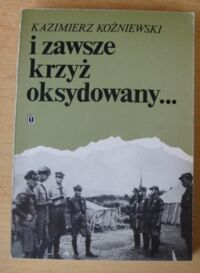 Miniatura okładki Koźniewski Kazimierz I zawsze krzyż oksydowany... Refleksja nad historią Harcerstwa w Polsce 1911-1986.