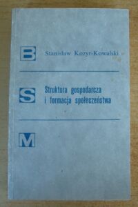 Miniatura okładki Kozyr-Kowalski Stanisław Struktura gospodarcza i formacja społeczeństwa. /Biblioteka Studiów nad Marksizmem 33/