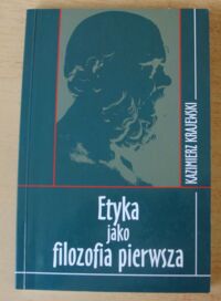 Miniatura okładki Krajewski Kazimierz Etyka jako filozofia pierwsza. Doświadczenie normatywnej mocy prawdy źródłem i podstawą etyki.