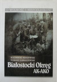 Miniatura okładki Krajewski Kazimierz, Łabuszewski Tomasz  Białostocki Okręg AK-AKO VII 1944-VIII 1945. /O wolność i niepodległość/