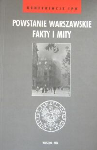 Miniatura okładki Krajewski Kazimierz, Łabuszewski Tomasz /red./ Powstanie Warszawskie. Fakty i mity. /Konferencje IPN/