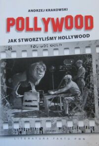 Miniatura okładki Krakowski Andrzej Pollywood. Jak stworzyliśmy Hollywood. /Literatura Faktu PWN/