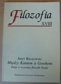 Miniatura okładki Krakowski Jerzy Między Kantem a Goethem. Eseje o wczesnej filozofii Hegla. /AUWr. Filozofia. Tom XVIII/