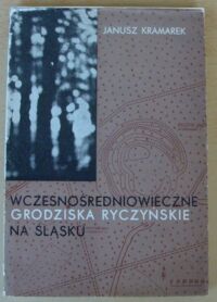 Miniatura okładki Kramarek Janusz Wczesnośredniowieczne grodziska ryczyńskie na Śląsku.