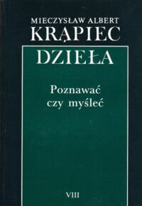 Miniatura okładki Krąpiec Mieczysław Albert Poznawać czy myśleć. Problemy epistemologii tomistycznej. /Dzieła VIII/