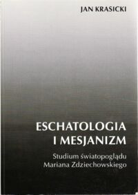 Miniatura okładki Krasicki Jan Eschatologia i mesjanizm. Studium światopoglądu Mariana Zdziechowskiego.