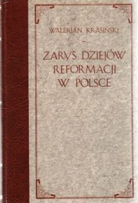 Miniatura okładki Krasiński Walerjan hr. /wydał ks.Jul.Bursche/ Zarys dziejów powstania i upadku reformacji w Polsce. Tom II, część I/II.