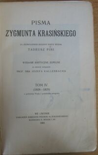 Zdjęcie nr 2 okładki Krasiński Zygmunt Pisma Zygmunta Krasińskiego za zezwoleniem Poety wydał Tadeusz Pini. Wydanie krytyczne zupełne ze słowem wstępnem prof. dra Józefa Kallenbacha. Tom IV (1828-1829) z portretem Poety i podobizną autografu.