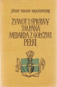 Miniatura okładki Kraszewski Ignacy Józef Żywot i sprawy jmpana Medarda z Gołczwi Pełki. Z notat familijnych spisane. Z portretem autora i 19 ilustracjami. /Dzieła.Powieści historyczne/