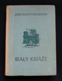 Miniatura okładki Kraszewski Józef Ignacy Biały książę. Czasy Ludwika Węgierskiego.  /Cykl powieści historycznych obejmujących Dzieje Polski/